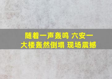 随着一声轰鸣 六安一大楼轰然倒塌 现场震撼